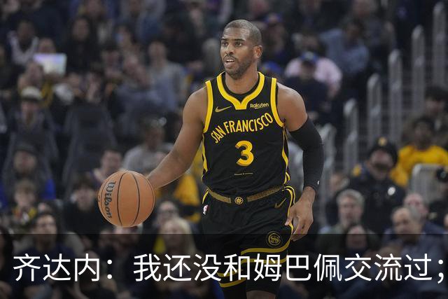 齐达内：我还没和姆巴佩交流过；一直在用教练的视角看法国队
